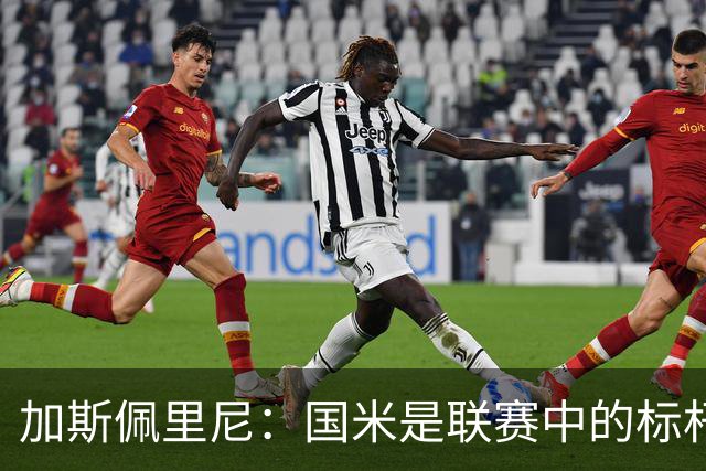 加斯佩里尼：国米是联赛中的标杆球队 明天我们全员均可出战